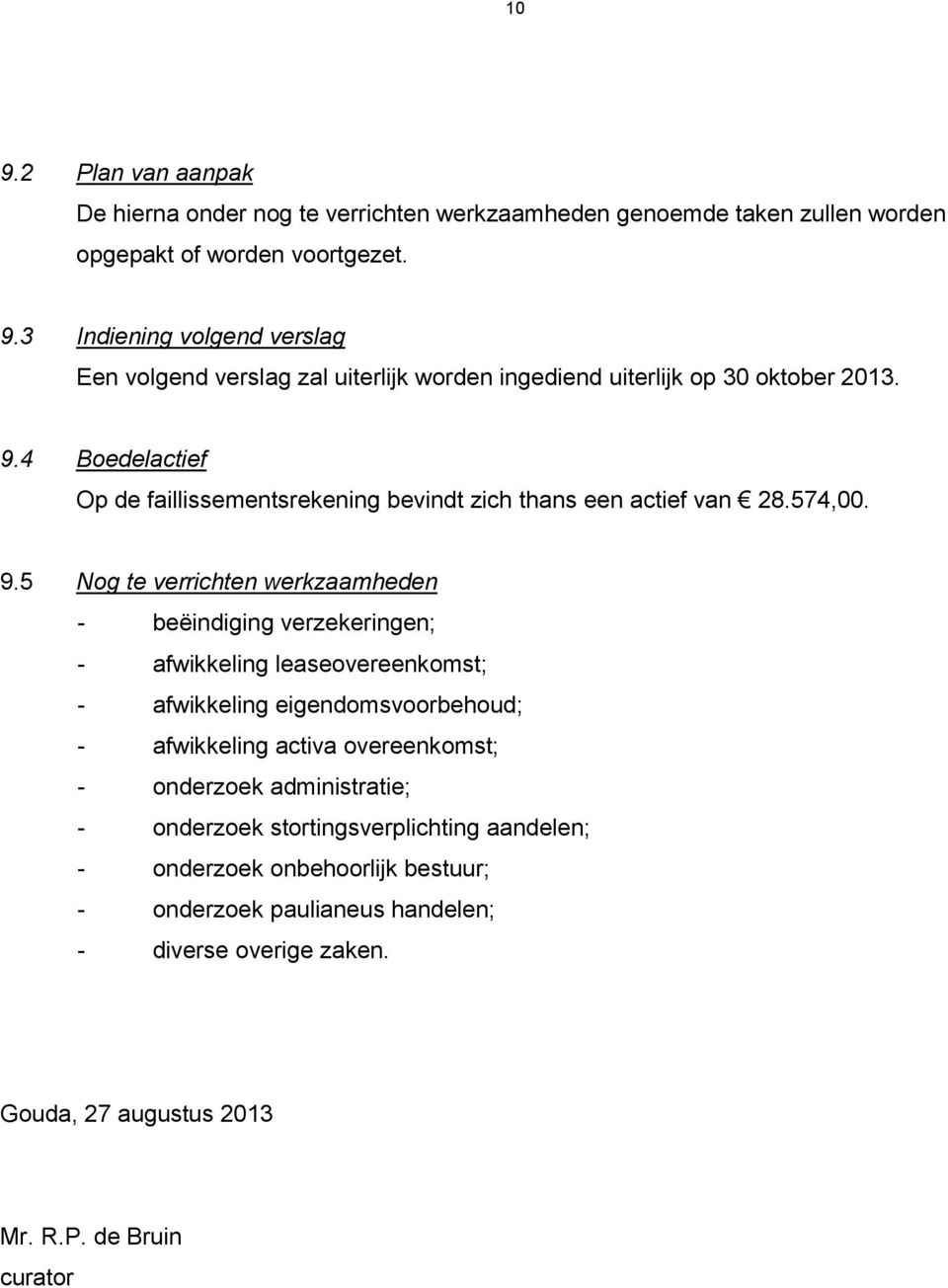 5 Nog te verrichten werkzaamheden - beëindiging verzekeringen; - afwikkeling leaseovereenkomst; - afwikkeling eigendomsvoorbehoud; - afwikkeling activa overeenkomst; - onderzoek