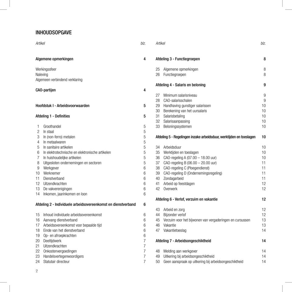 Algemene opmerkingen 4 Werkingssfeer Naleving Algemeen verbindend verklaring CAO-partijen 4 Hoofdstuk I - Arbeidsvoorwaarden 5 Afdeling 1 - Definities 5 1 Groothandel 5 2 In staal 5 3 In (non-ferro)