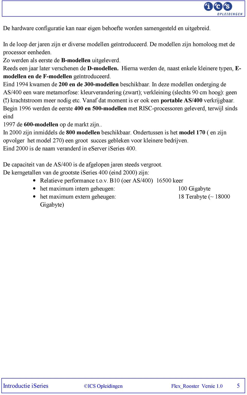 Eind 1994 kwamen de 200 en de 300-modellen beschikbaar. In deze modellen onderging de AS/400 een ware metamorfose: kleurverandering (zwart); verkleining (slechts 90 cm hoog): geen (!