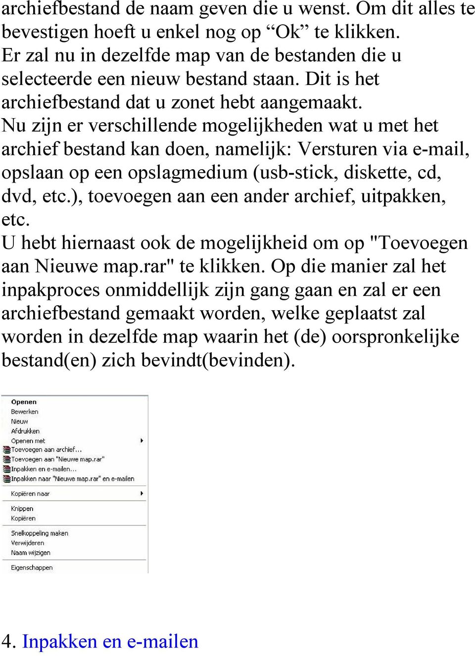 Nu zijn er verschillende mogelijkheden wat u met het archief bestand kan doen, namelijk: Versturen via e-mail, opslaan op een opslagmedium (usb-stick, diskette, cd, dvd, etc.