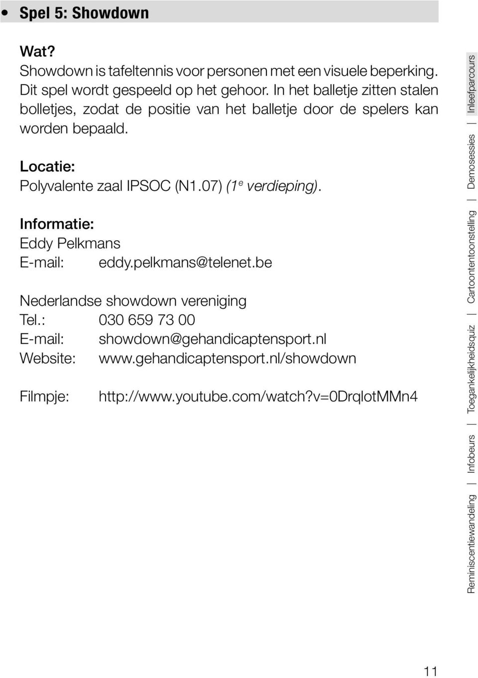 07) (1 e verdieping). Eddy Pelkmans E-mail: eddy.pelkmans@telenet.be Nederlandse showdown vereniging Tel.: 030 659 73 00 E-mail: showdown@gehandicaptensport.