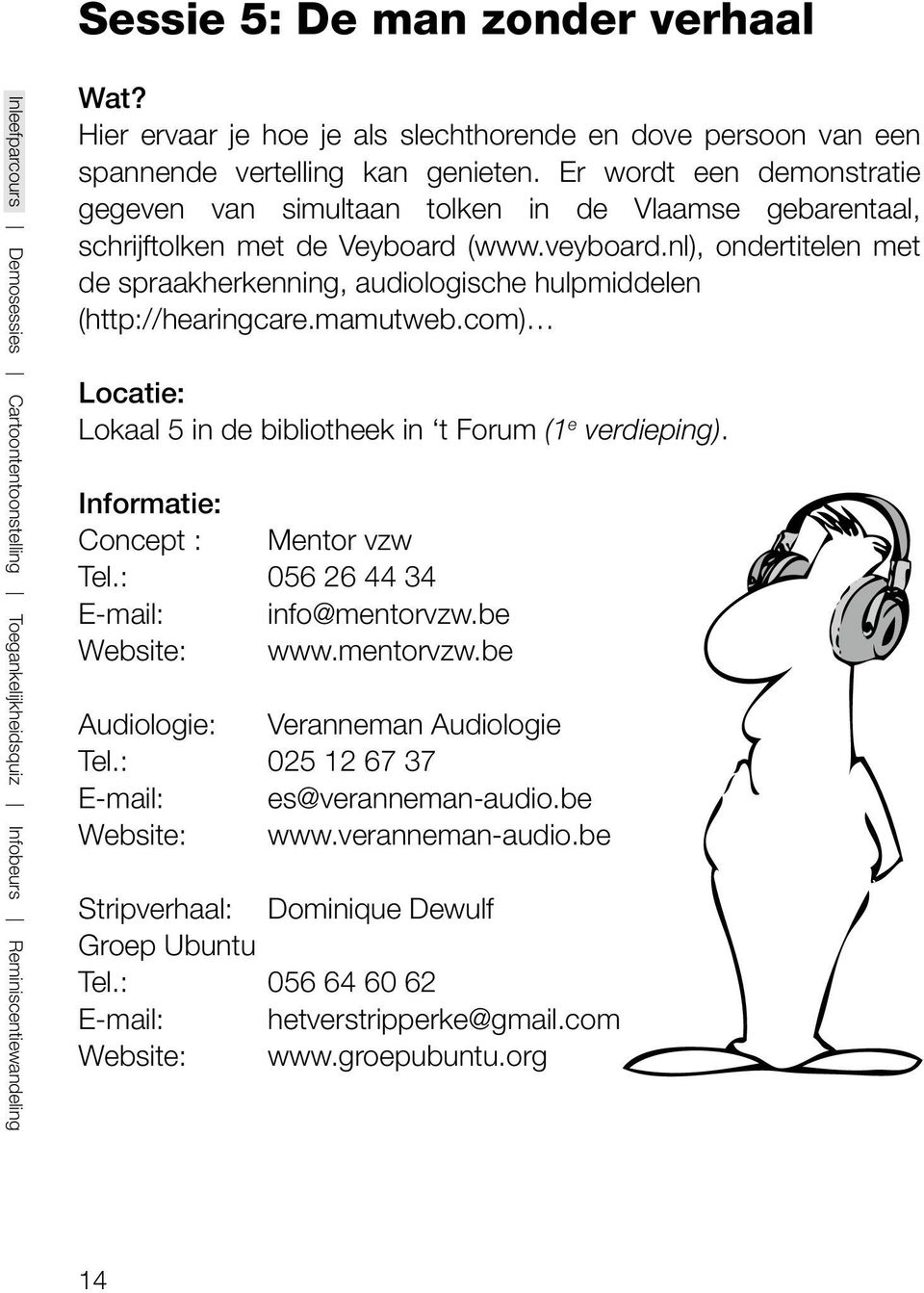 nl), ondertitelen met de spraakherkenning, audiologische hulpmiddelen (http://hearingcare.mamutweb.com) Locatie: Lokaal 5 in de bibliotheek in t Forum (1 e verdieping). Concept : Mentor vzw Tel.