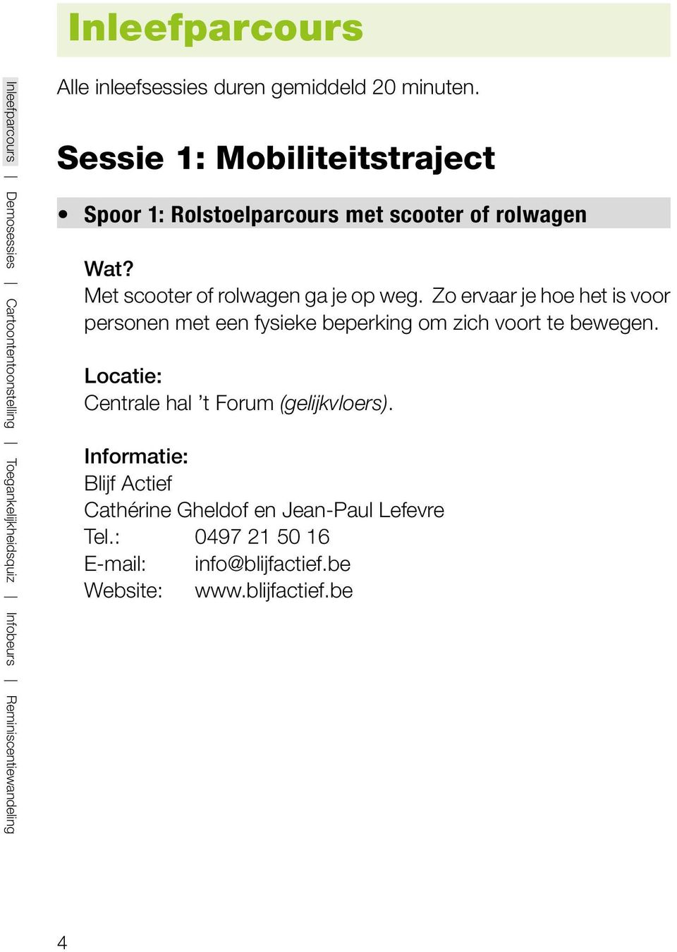 Sessie 1: Mobiliteitstraject Spoor 1: Rolstoelparcours met scooter of rolwagen Met scooter of rolwagen ga je op weg.