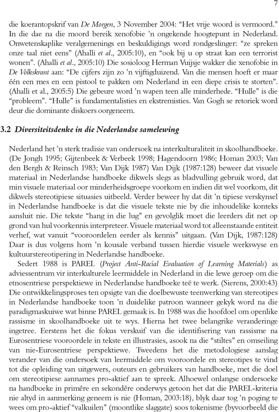 , 2005:10), en ook bij u op straat kan een terrorist wonen. (Ahalli et al., 2005:10) Die sosioloog Herman Vuijsje wakker die xenofobie in De Volkskrant aan: De cijfers zijn zo n vijftigduizend.