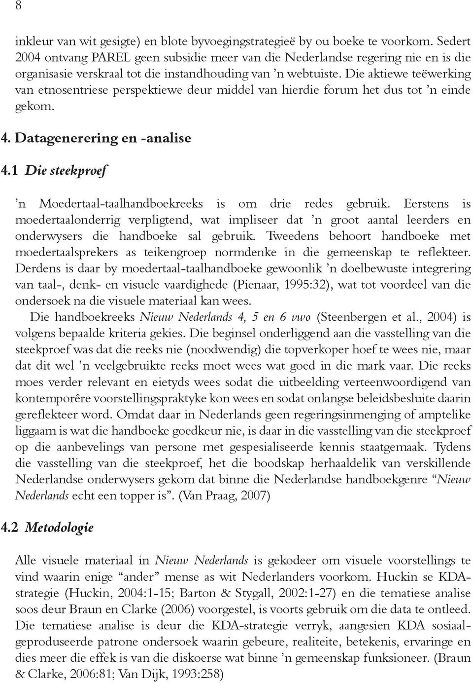 Die aktiewe teëwerking van etnosentriese perspektiewe deur middel van hierdie forum het dus tot n einde gekom. 4. Datagenerering en -analise 4.