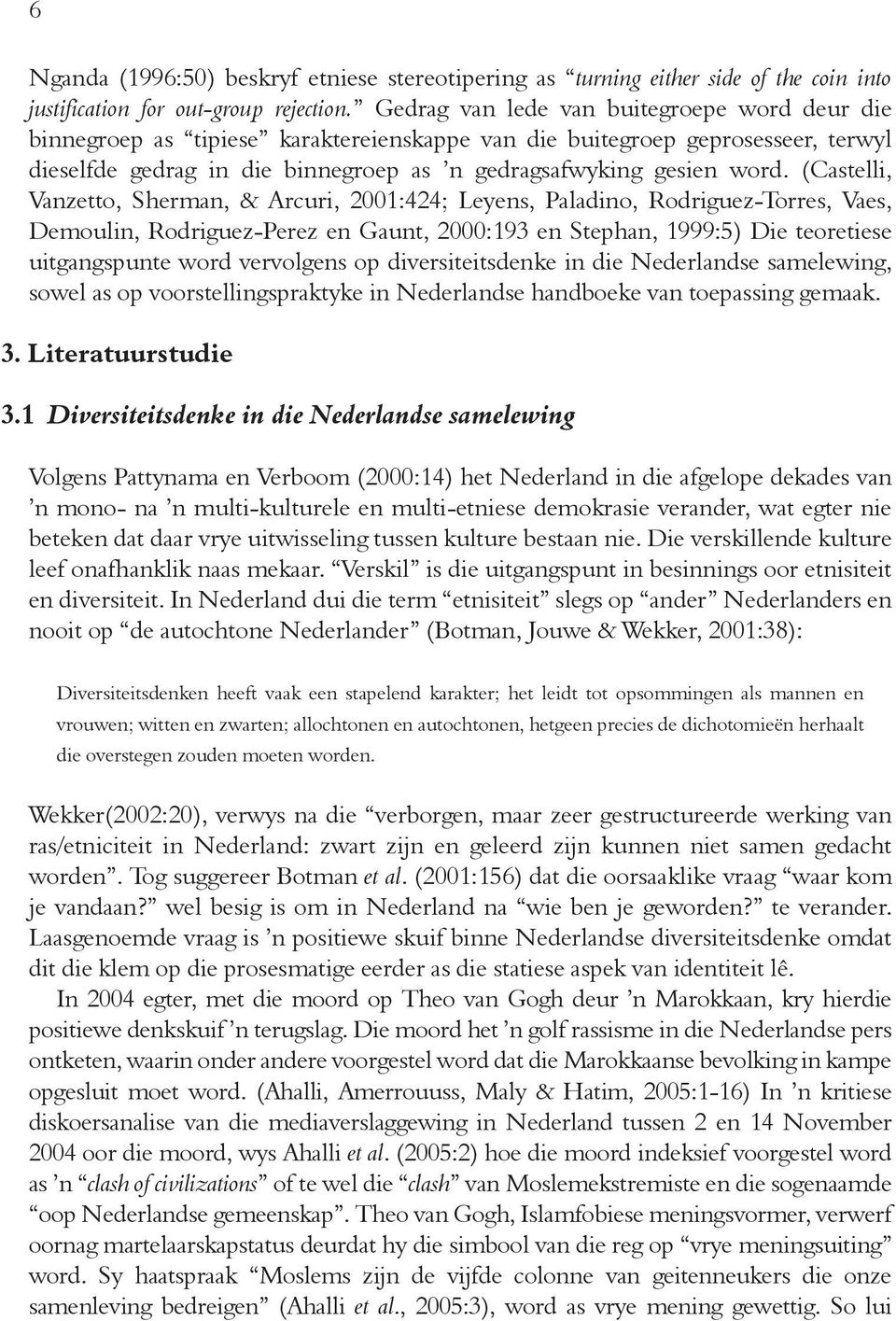 (Castelli, Vanzetto, Sherman, & Arcuri, 2001:424; Leyens, Paladino, Rodriguez-Torres, Vaes, Demoulin, Rodriguez-Perez en Gaunt, 2000:193 en Stephan, 1999:5) Die teoretiese uitgangspunte word