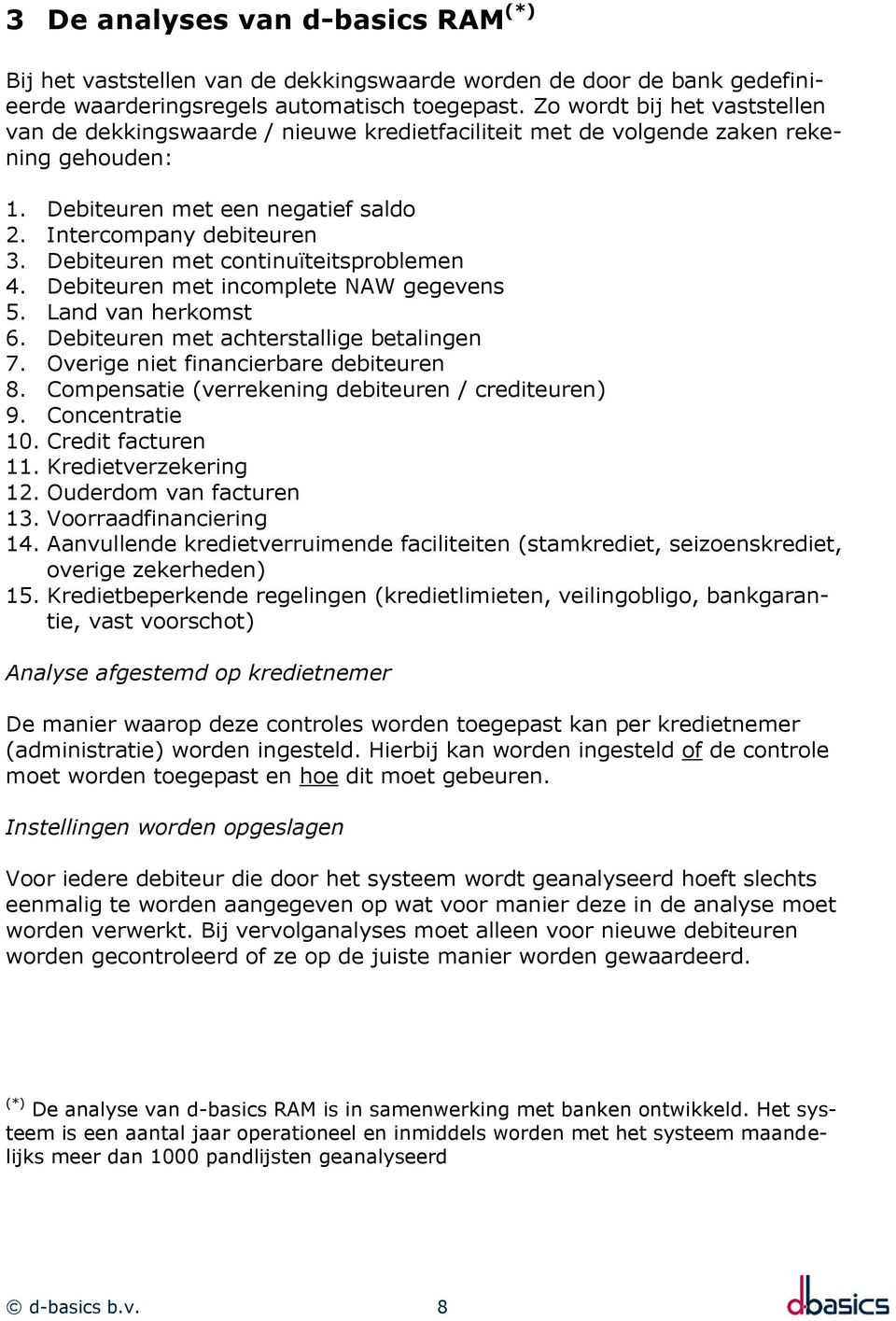 Debiteuren met continuïteitsproblemen 4. Debiteuren met incomplete NAW gegevens 5. Land van herkomst 6. Debiteuren met achterstallige betalingen 7. Overige niet financierbare debiteuren 8.