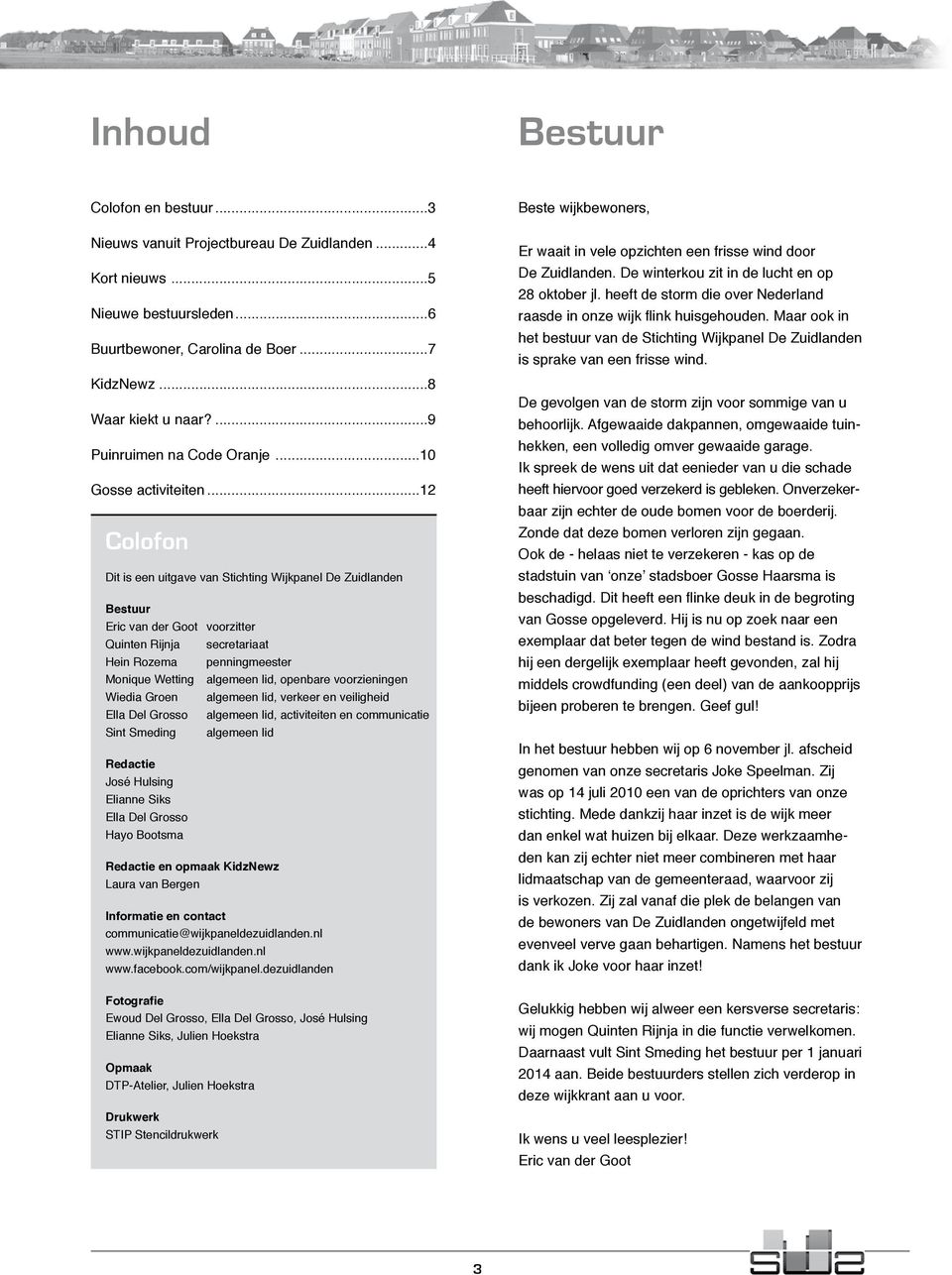 ..12 Colofon Dit is een uitgave van Stichting Wijkpanel De Zuidlanden Bestuur Eric van der Goot voorzitter Quinten Rijnja secretariaat Hein Rozema penningmeester Monique Wetting algemeen lid,