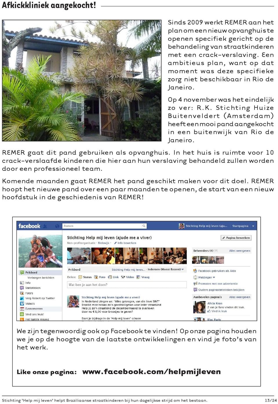 Stichting Huize Buitenveldert (Amsterdam) heeft een mooi pand aangekocht in een buitenwijk van Rio de Janeiro. REMER gaat dit pand gebruiken als opvanghuis.