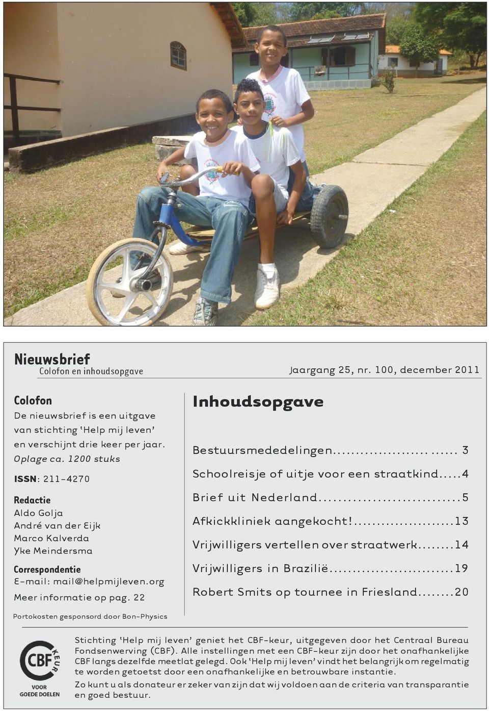 100, december 2011 Bestuursmededelingen... 3 Schoolreisje of uitje voor een straatkind...4 Brief uit Nederland...5 Afkickkliniek aangekocht!...13 Vrijwilligers vertellen over straatwerk.