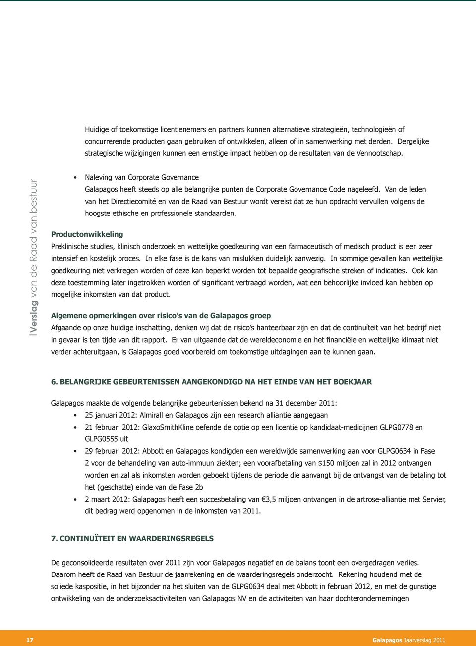 Verslag van de Raad van bestuur Naleving van Corporate Governance Galapagos heeft steeds op alle belangrijke punten de Corporate Governance Code nageleefd.
