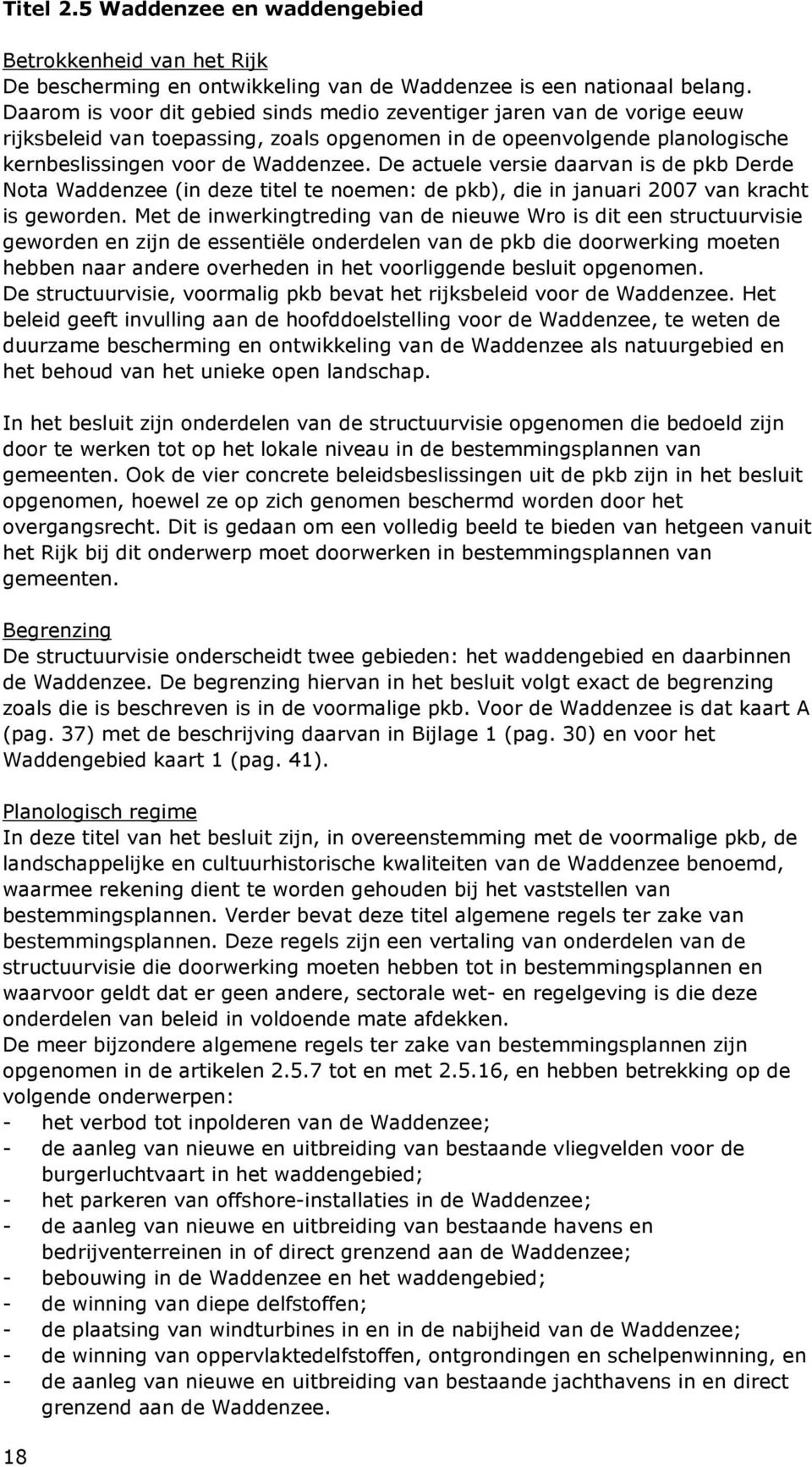 De actuele versie daarvan is de pkb Derde Nota Waddenzee (in deze titel te noemen: de pkb), die in januari 2007 van kracht is geworden.