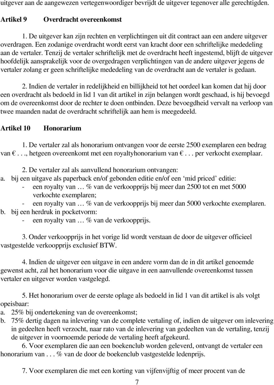 Tenzij de vertaler schriftelijk met de overdracht heeft ingestemd, blijft de uitgever hoofdelijk aansprakelijk voor de overgedragen verplichtingen van de andere uitgever jegens de vertaler zolang er