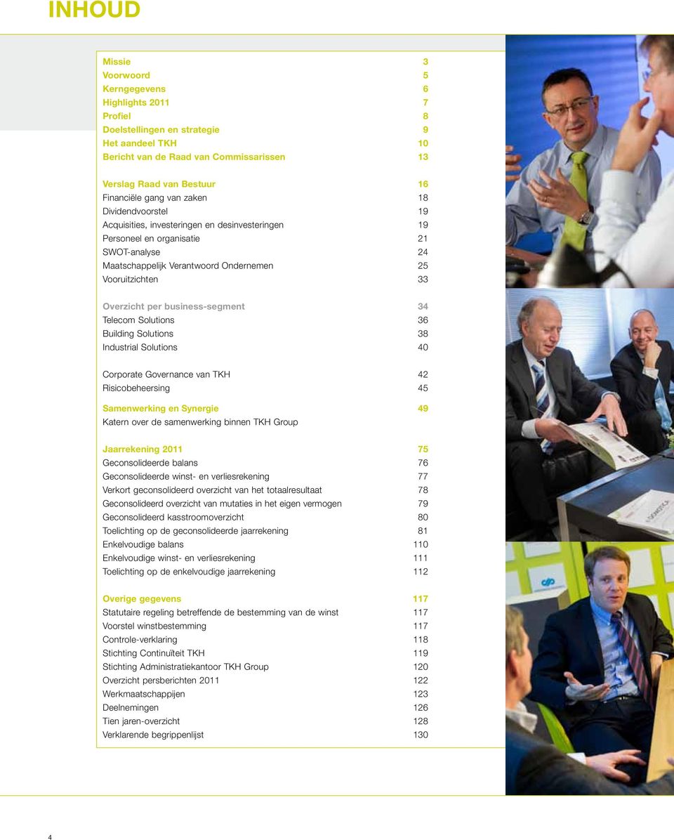 33 Overzicht per business-segment 34 Telecom Solutions 36 Building Solutions 38 Industrial Solutions 40 Corporate Governance van TKH 42 Risicobeheersing 45 Samenwerking en Synergie 49 Katern over de