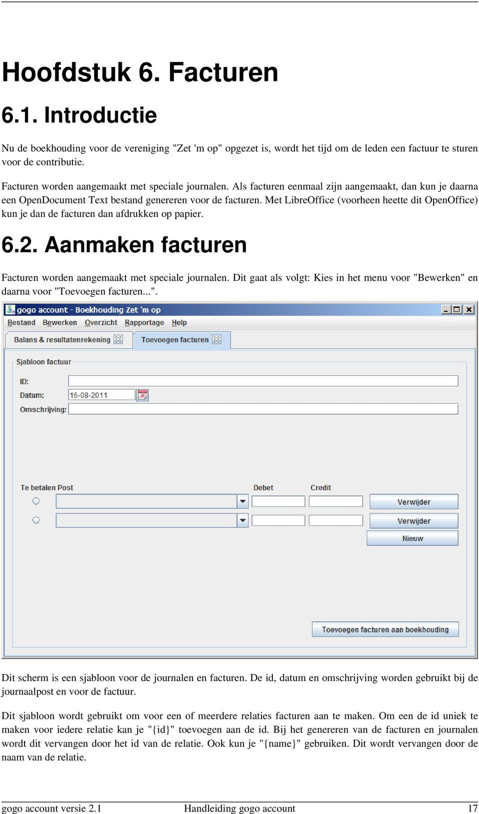 Met LibreOffice (voorheen heette dit OpenOffice) kun je dan de facturen dan afdrukken op papier. 6.2. Aanmaken facturen Facturen worden aangemaakt met speciale journalen.