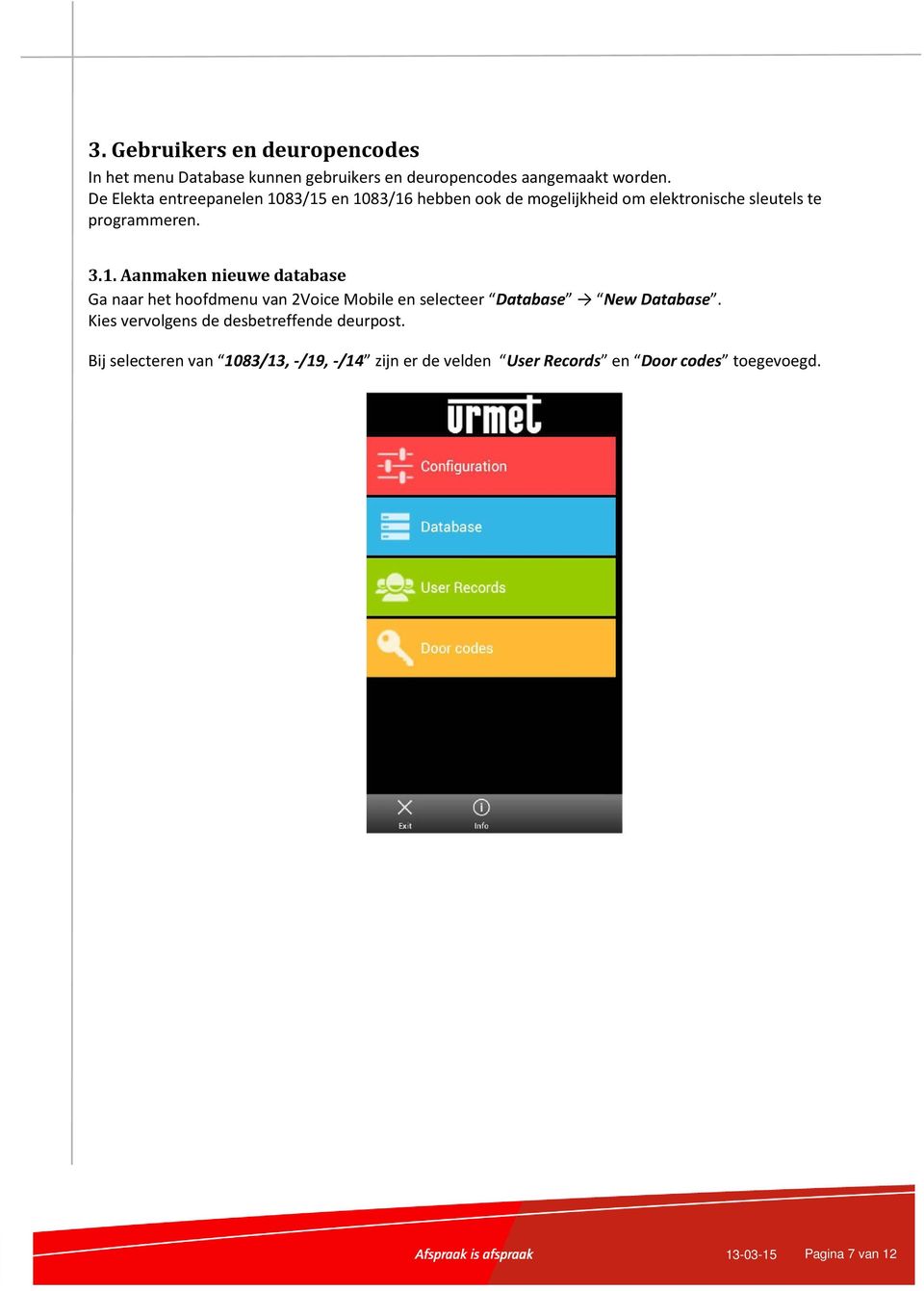 83/15 en 1083/16 hebben ook de mogelijkheid om elektronische sleutels te programmeren. 3.1. Aanmaken nieuwe database Ga naar het hoofdmenu van 2Voice Mobile en selecteer Database New Database.