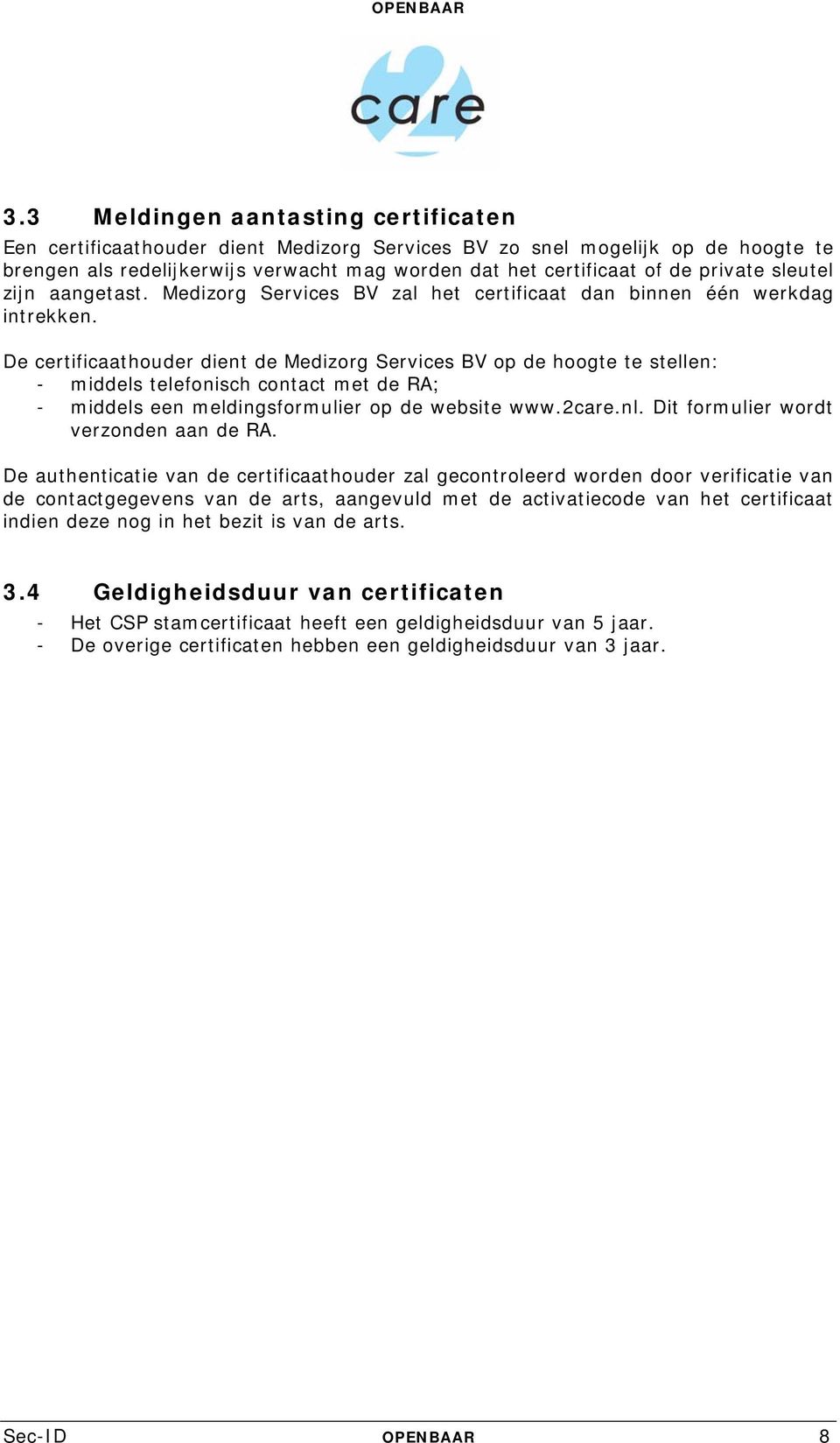 De certificaathouder dient de Medizorg Services BV op de hoogte te stellen: - middels telefonisch contact met de RA; - middels een meldingsformulier op de website www.2care.nl.