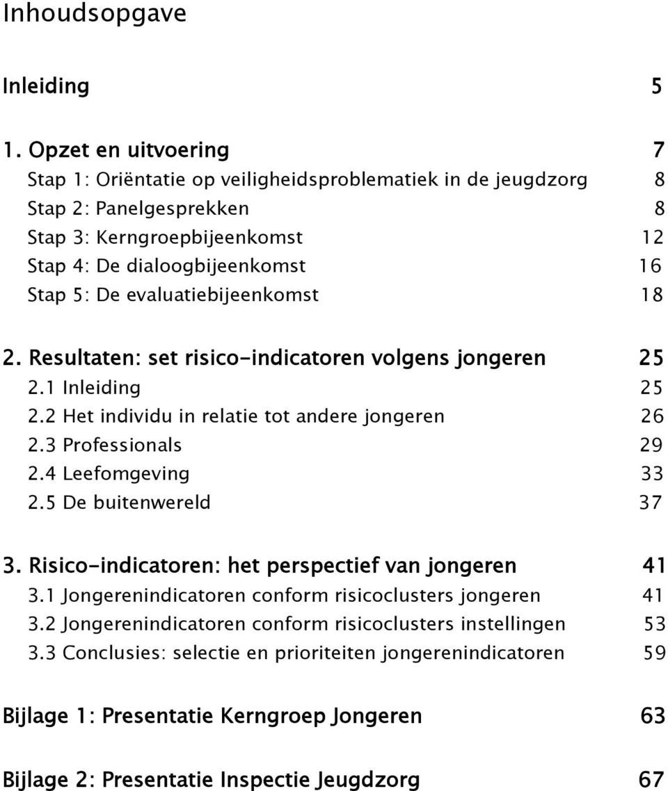 evaluatiebijeenkomst 18 2. Resultaten: set risico-indicatoren volgens jongeren 25 2.1 Inleiding 25 2.2 Het individu in relatie tot andere jongeren 26 2.3 Professionals 29 2.