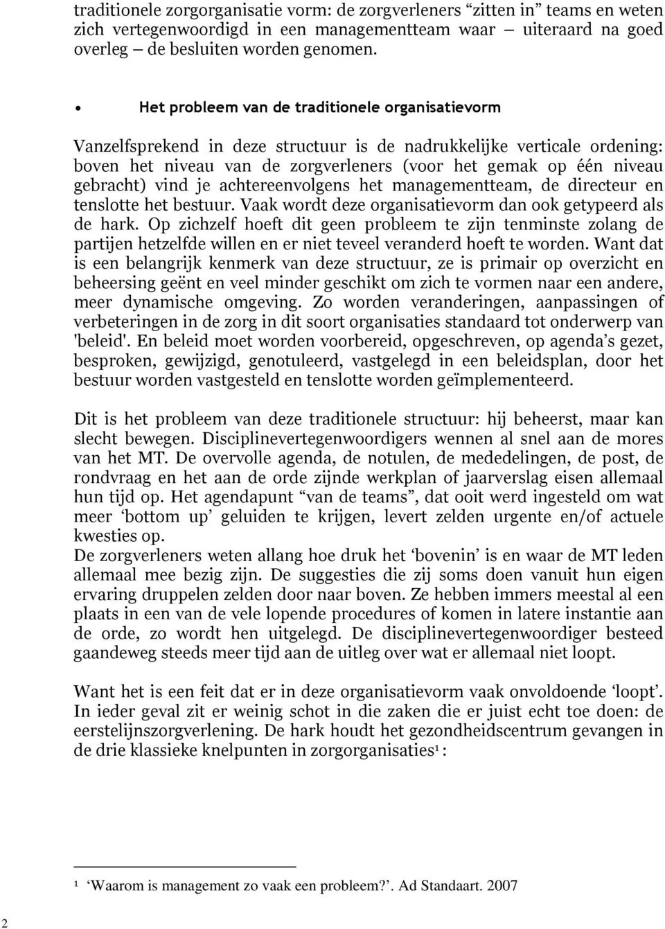 gebracht) vind je achtereenvolgens het managementteam, de directeur en tenslotte het bestuur. Vaak wordt deze organisatievorm dan ook getypeerd als de hark.