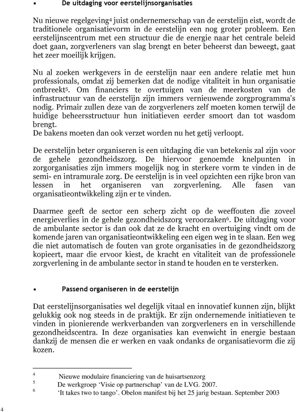 Nu al zoeken werkgevers in de eerstelijn naar een andere relatie met hun professionals, omdat zij bemerken dat de nodige vitaliteit in hun organisatie ontbreekt 5.