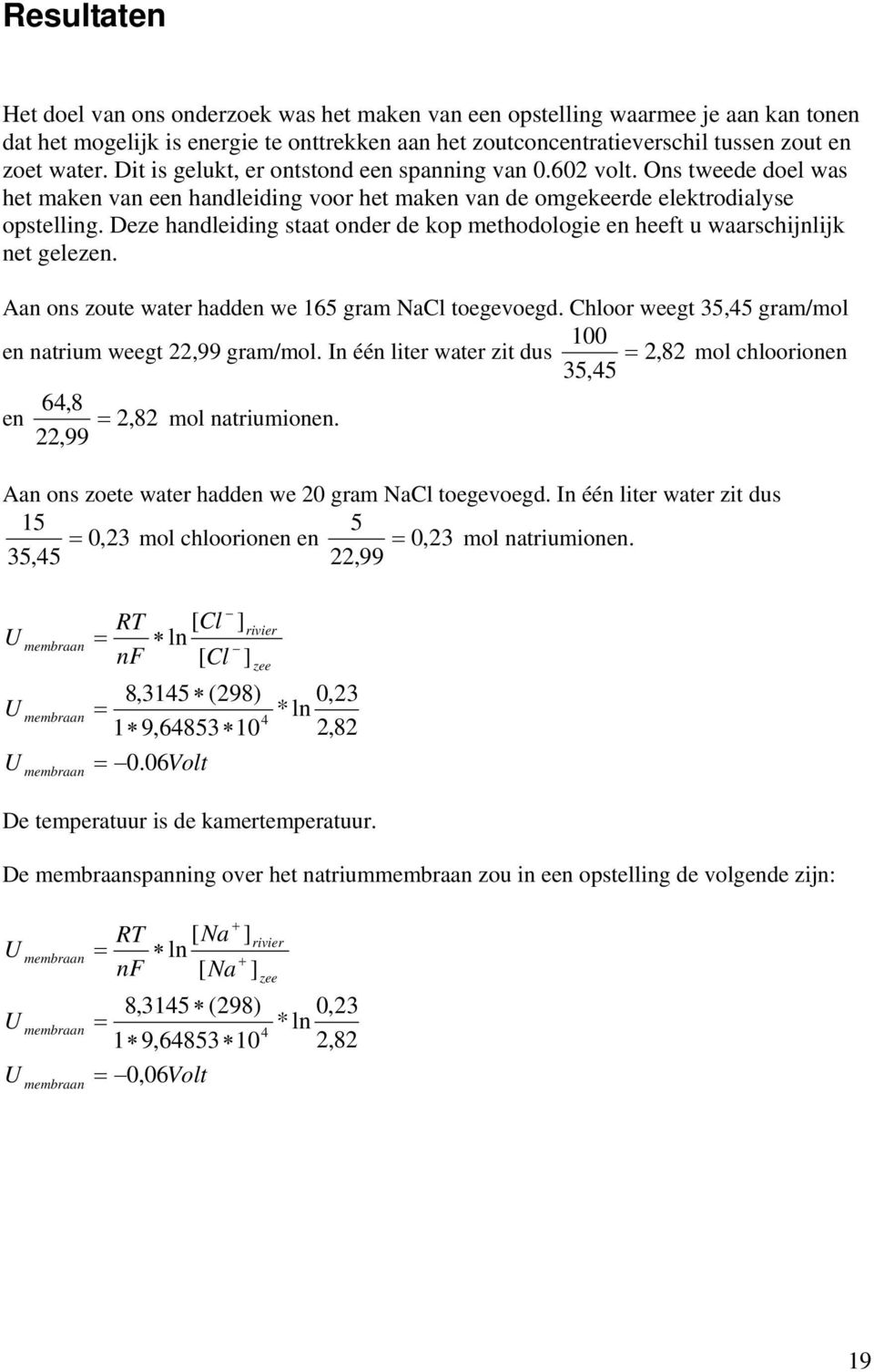 Deze handleiding staat onder de kop methodologie en heeft u waarschijnlijk net gelezen. Aan ons zoute water hadden we 165 gram NaCl toegevoegd.