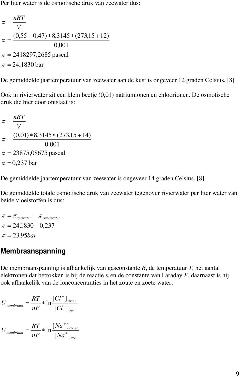 01) 8,3145 (273,15 + 14) π = 0.001 π = 23875,08675 pascal π = 0,237 bar De gemiddelde jaartemperatuur van zeewater is ongeveer 14 graden Celsius.