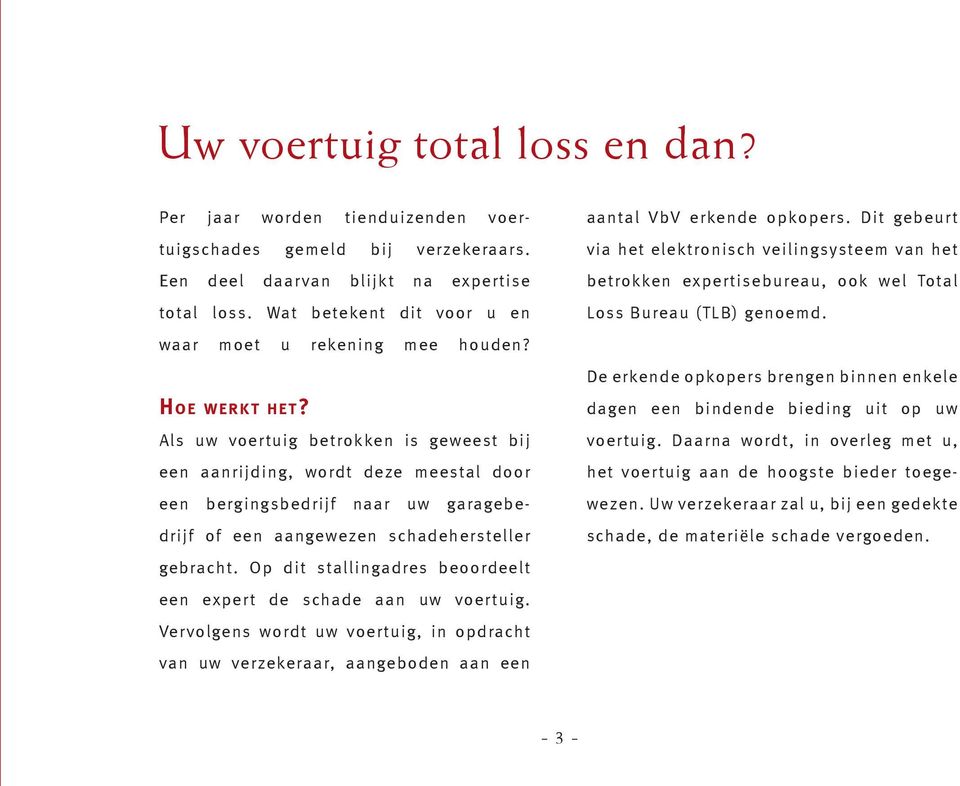 Als uw voertuig betrokken is geweest bij een aanrijding, wordt deze meestal door een bergingsbedrijf naar uw garagebedrijf of een aangewezen schadehersteller gebracht.