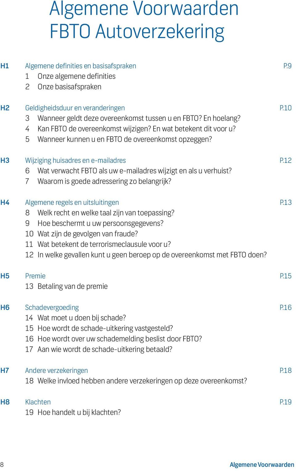 H3 Wijziging huisadres en e-mailadres P.12 6 Wat verwacht FBTO als uw e-mailadres wijzigt en als u verhuist? 7 Waarom is goede adressering zo belangrijk? H4 Algemene regels en uitsluitingen P.