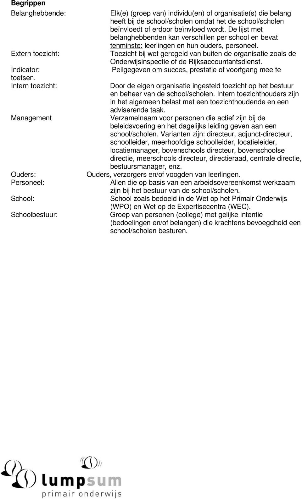 of erdoor beïnvloed wordt. De lijst met belanghebbenden kan verschillen per school en bevat tenminste: leerlingen en hun ouders, personeel.