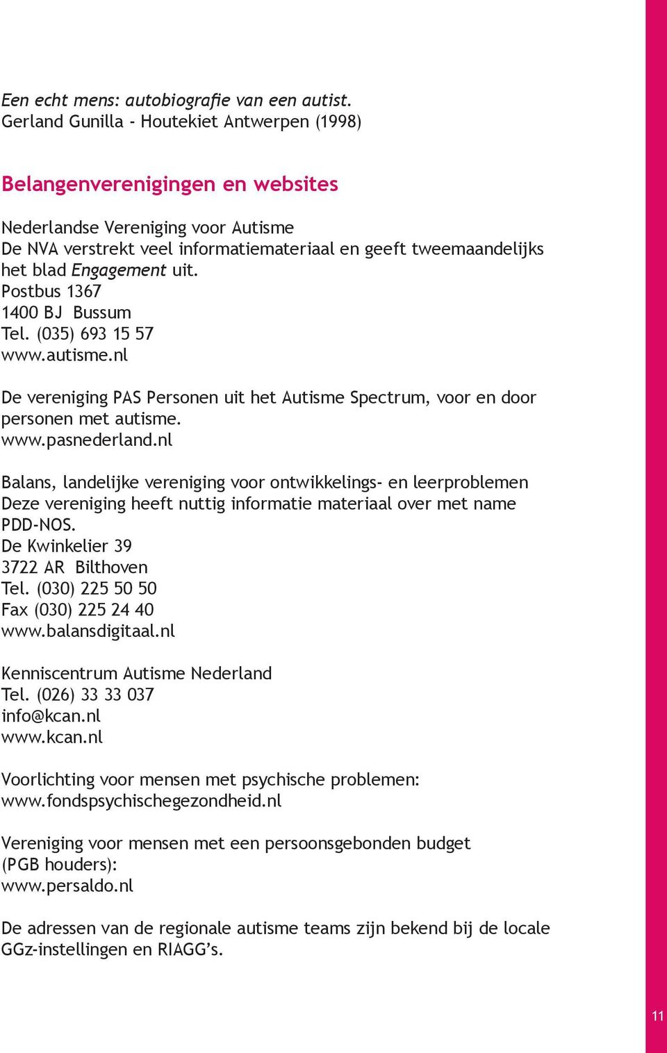 Engagement uit. Postbus 1367 1400 BJ Bussum Tel. (035) 693 15 57 www.autisme.nl De vereniging PAS Personen uit het Autisme Spectrum, voor en door personen met autisme. www.pasnederland.
