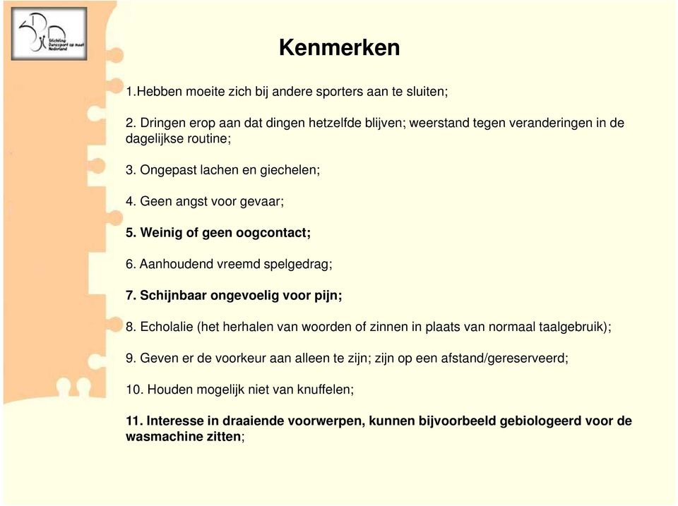 Geen angst voor gevaar; 5. Weinig of geen oogcontact; 6. Aanhoudend vreemd spelgedrag; 7. Schijnbaar ongevoelig voor pijn; 8.