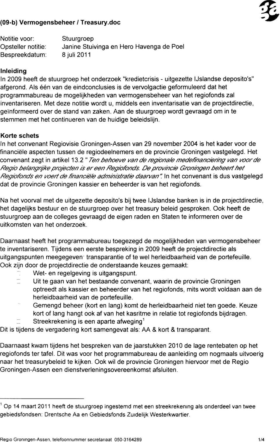 IJslandse deposito's" afgerond. Als één van de eindconclusies is de vervolgactie geformuleerd dat het programmabureau de mogelijkheden van vermogensbeheer van het regiofonds zal inventariseren.