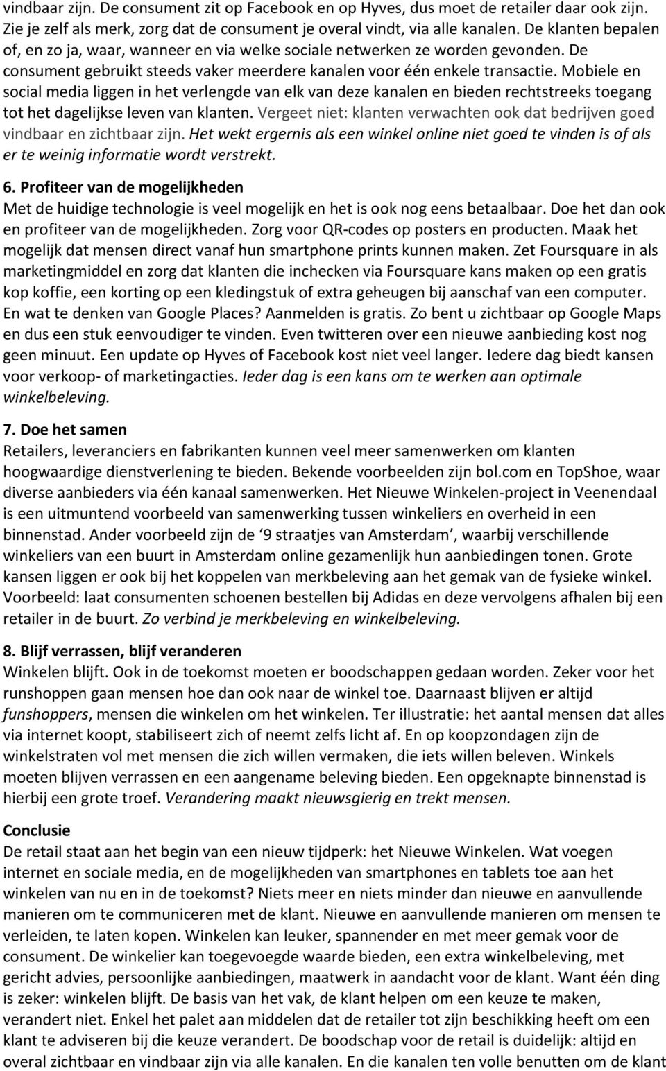 Mobiele en social media liggen in het verlengde van elk van deze kanalen en bieden rechtstreeks toegang tot het dagelijkse leven van klanten.