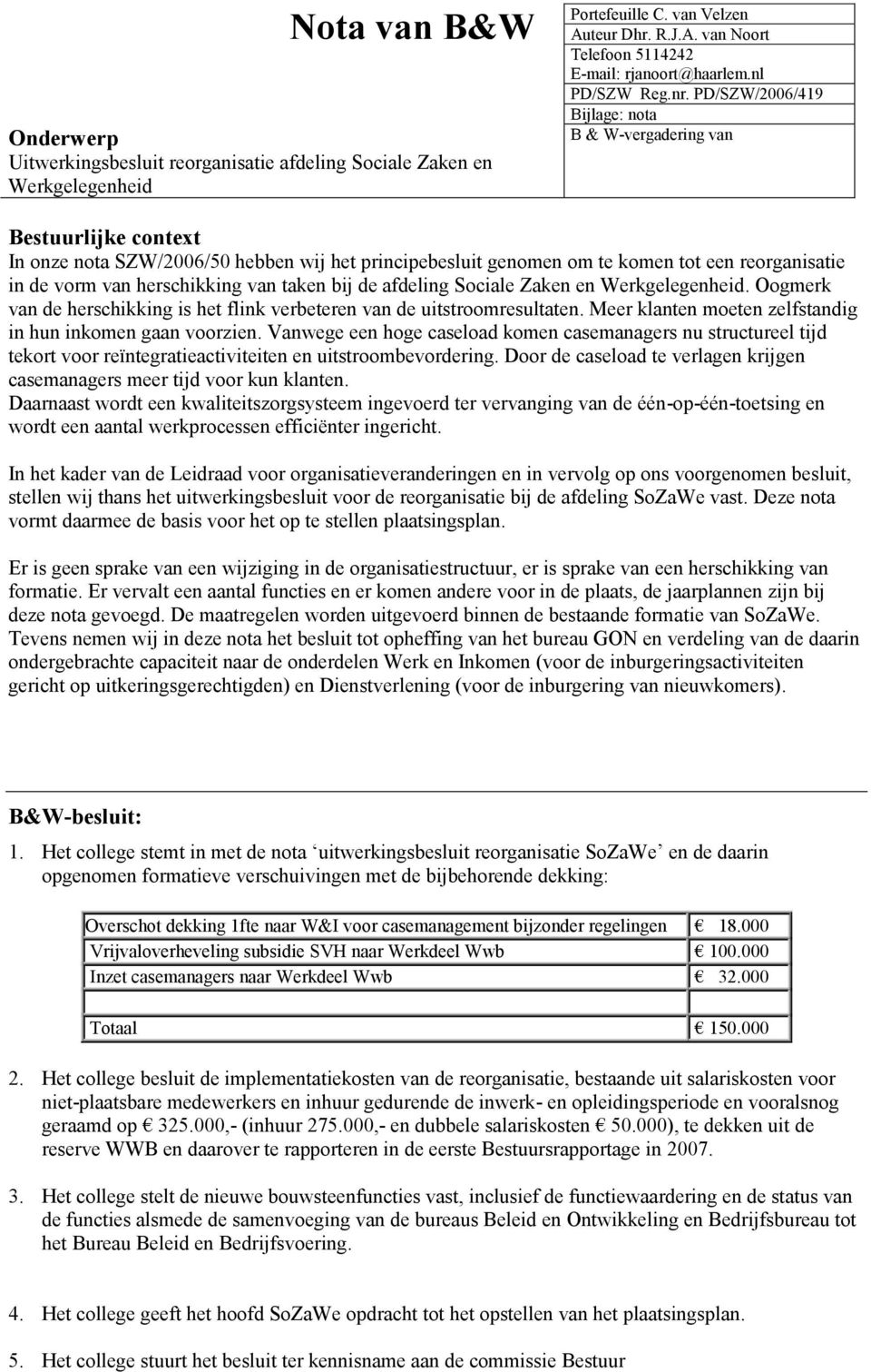 PD/SZW/2006/419 Bijlage: nota B & W-vergadering van Bestuurlijke context In onze nota SZW/2006/50 hebben wij het principebesluit genomen om te komen tot een reorganisatie in de vorm van herschikking