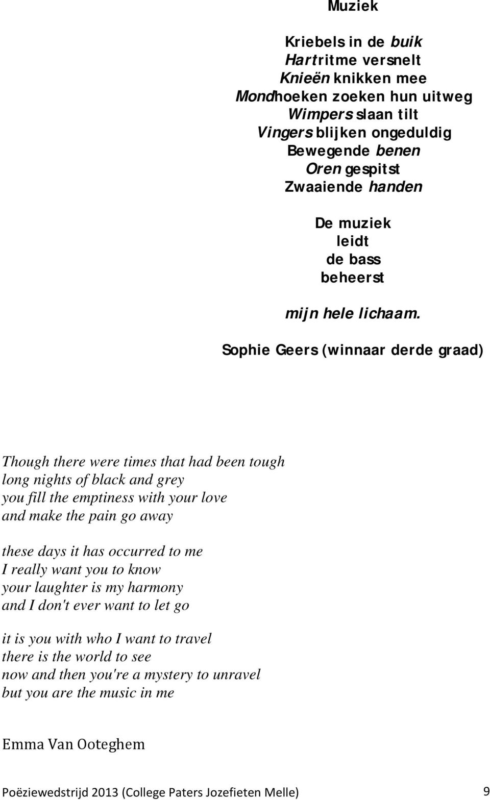 Sophie Geers (winnaar derde graad) Though there were times that had been tough long nights of black and grey you fill the emptiness with your love and make the pain go away these