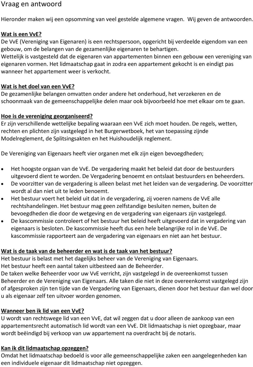 Wettelijk is vastgesteld dat de eigenaren van appartementen binnen een gebouw een vereniging van eigenaren vormen.