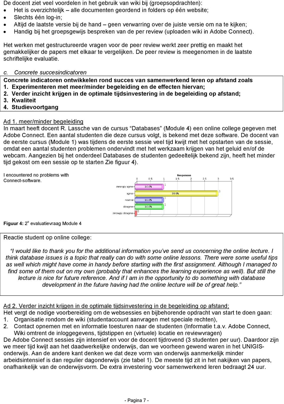 Het werken met gestructureerde vragen voor de peer review werkt zeer prettig en maakt het gemakkelijker de papers met elkaar te vergelijken.