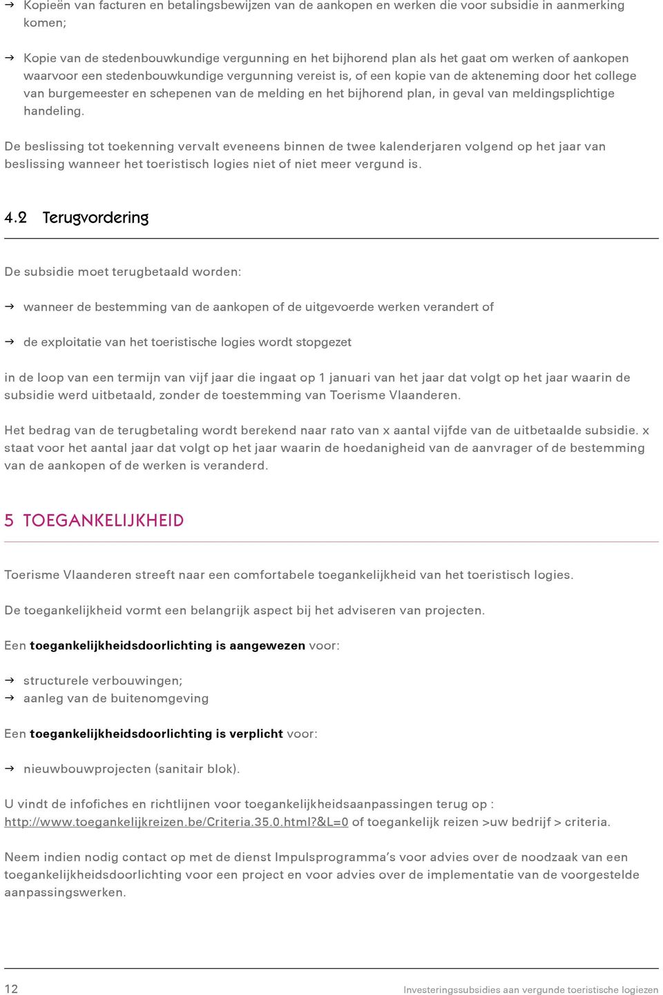 meldingsplichtige handeling. De beslissing tot toekenning vervalt eveneens binnen de twee kalenderjaren volgend op het jaar van beslissing wanneer het toeristisch logies niet of niet meer vergund is.