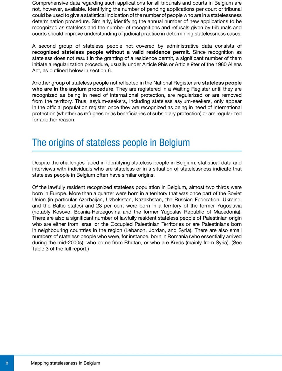 Similarly, identifying the annual number of new applications to be recognized as stateless and the number of recognitions and refusals given by tribunals and courts should improve understanding of