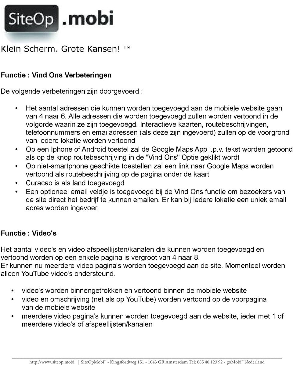 Interactieve kaarten, routebeschrijvingen, telefoonnummers en emailadressen (als deze zijn ingevoerd) zullen op de voorgrond van iedere lokatie worden vertoond Op een Iphone of Android toestel zal de