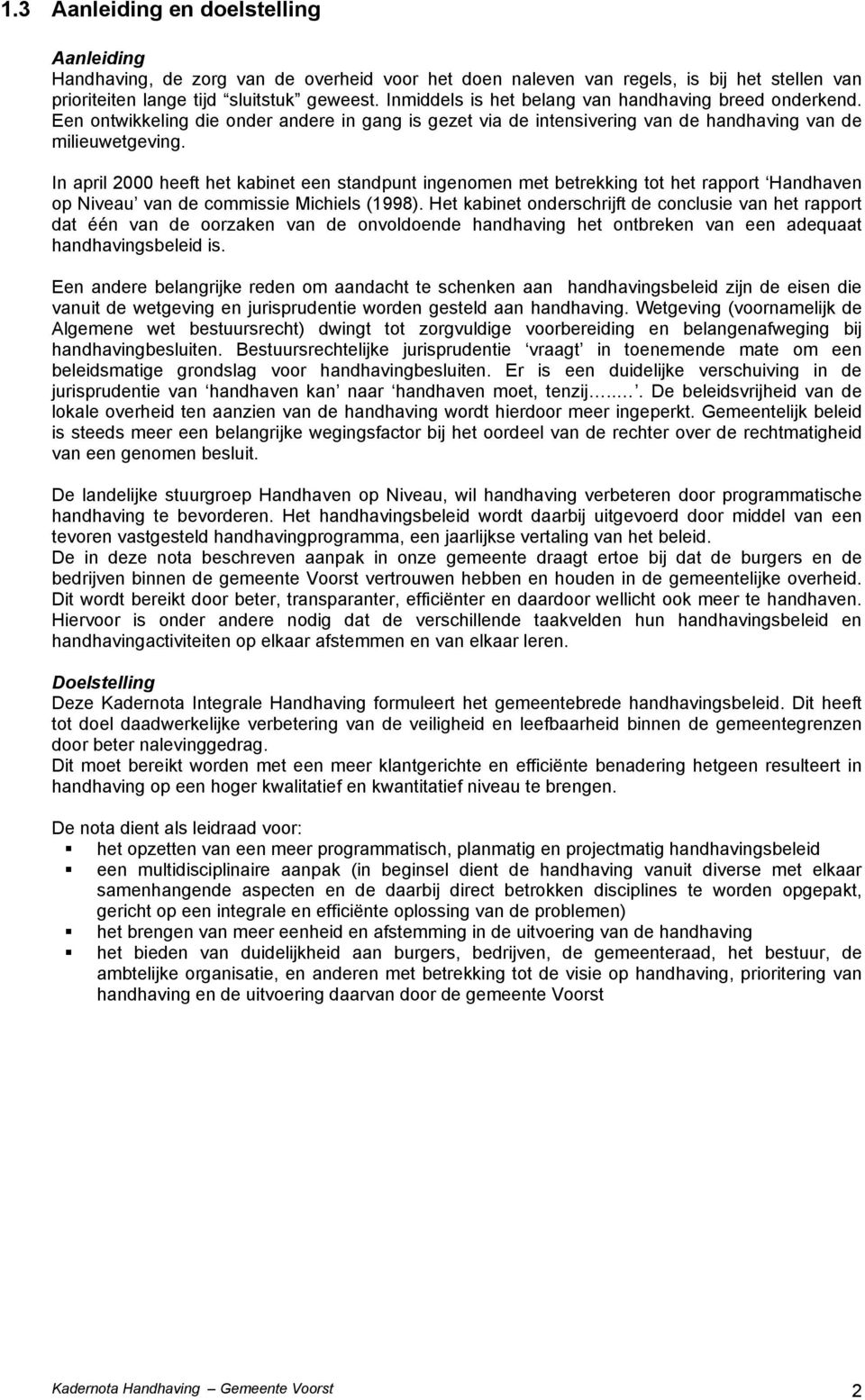 In april 2000 heeft het kabinet een standpunt ingenomen met betrekking tot het rapport Handhaven op Niveau van de commissie Michiels (1998).