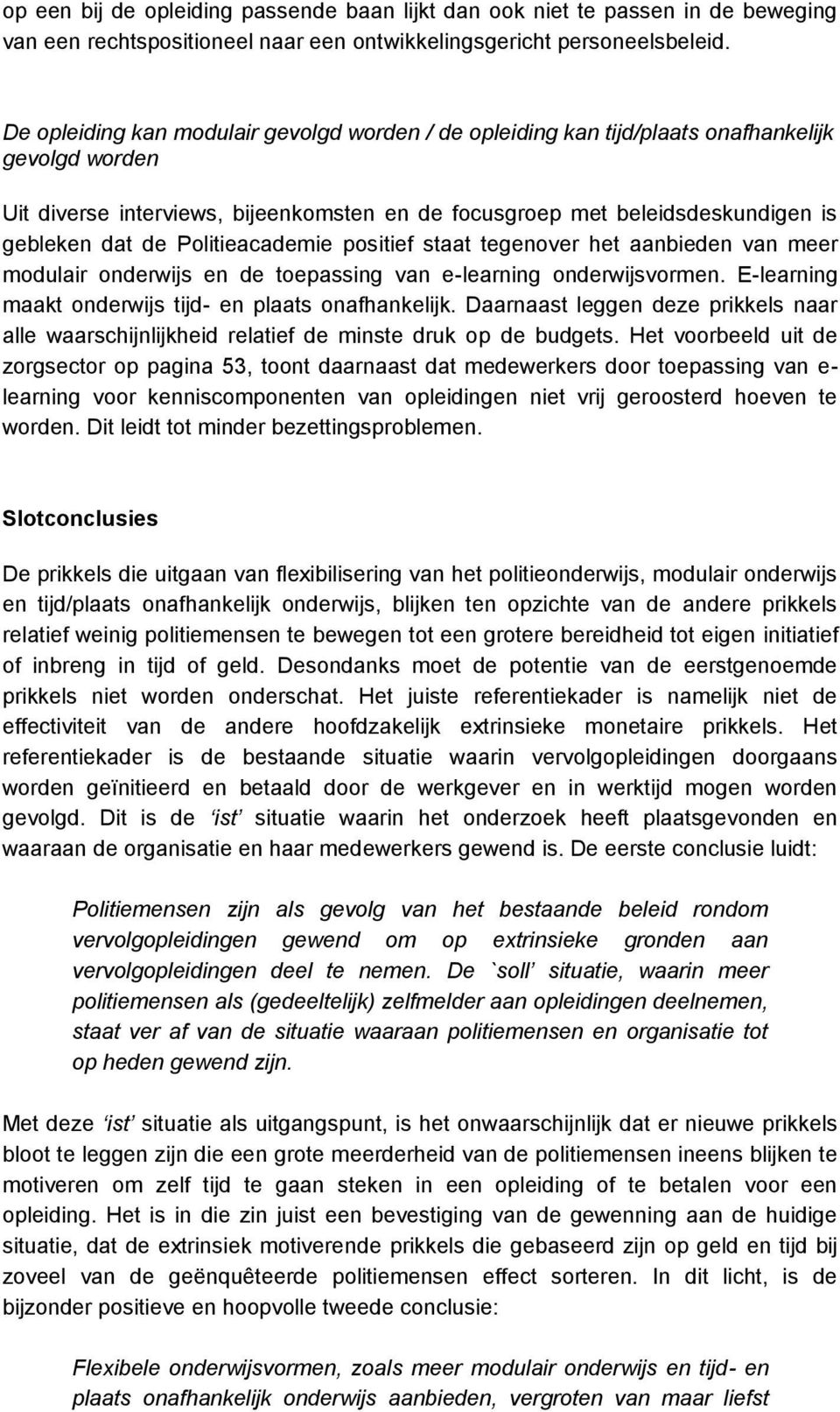 Politieacademie positief staat tegenover het aanbieden van meer modulair onderwijs en de toepassing van e-learning onderwijsvormen. E-learning maakt onderwijs tijd- en plaats onafhankelijk.