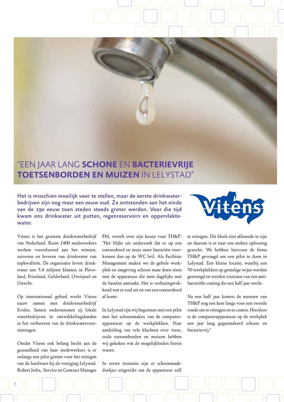 Vitens is het grootste drinkwaterbedrijf van Nederland. Ruim 1400 medewerkers werken voortdurend aan het winnen, zuiveren en leveren van drinkwater van topkwaliteit.