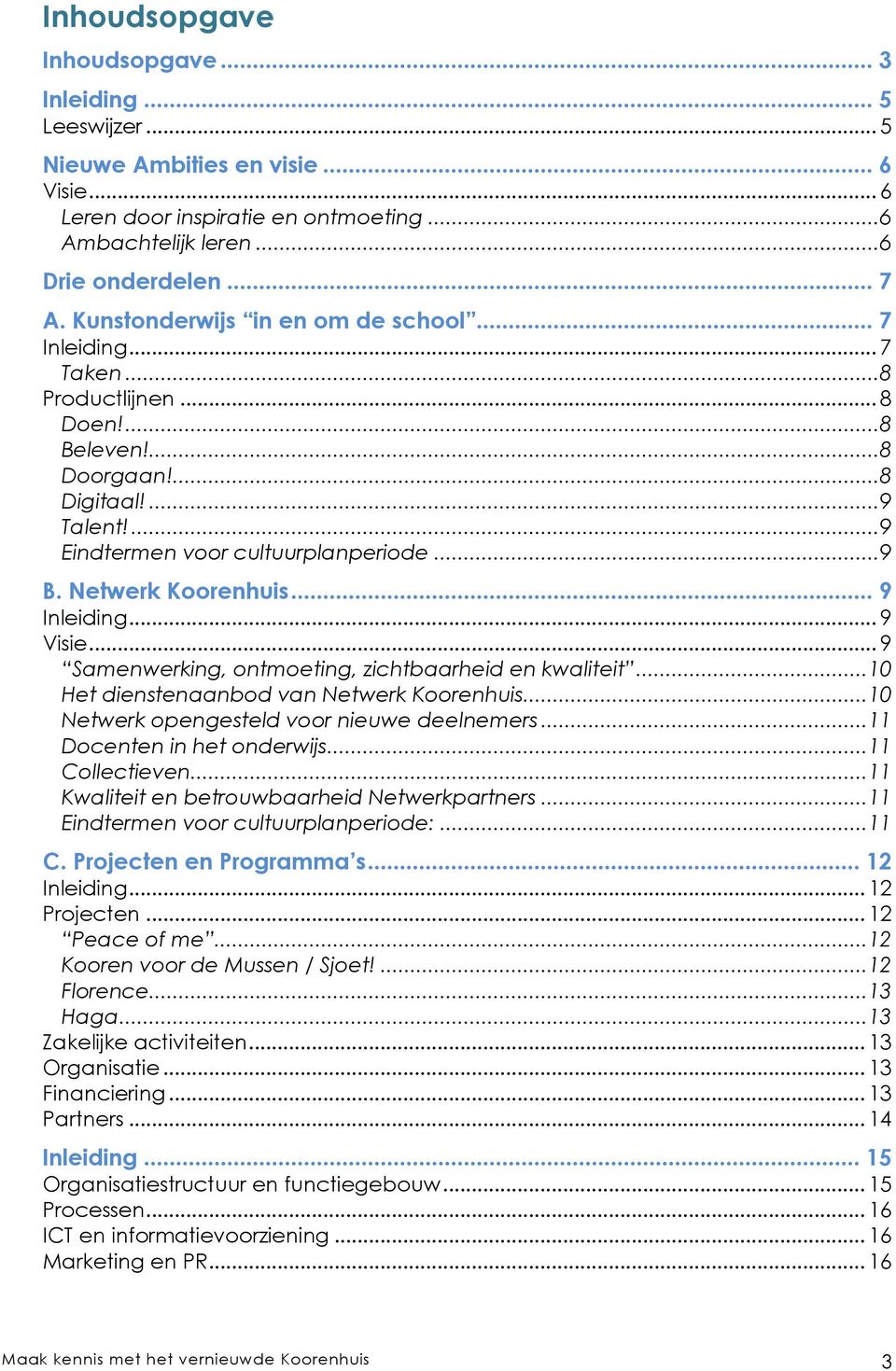 Netwerk Koorenhuis... 9 Inleiding... 9 Visie... 9 Samenwerking, ontmoeting, zichtbaarheid en kwaliteit... 10 Het dienstenaanbod van Netwerk Koorenhuis... 10 Netwerk opengesteld voor nieuwe deelnemers.