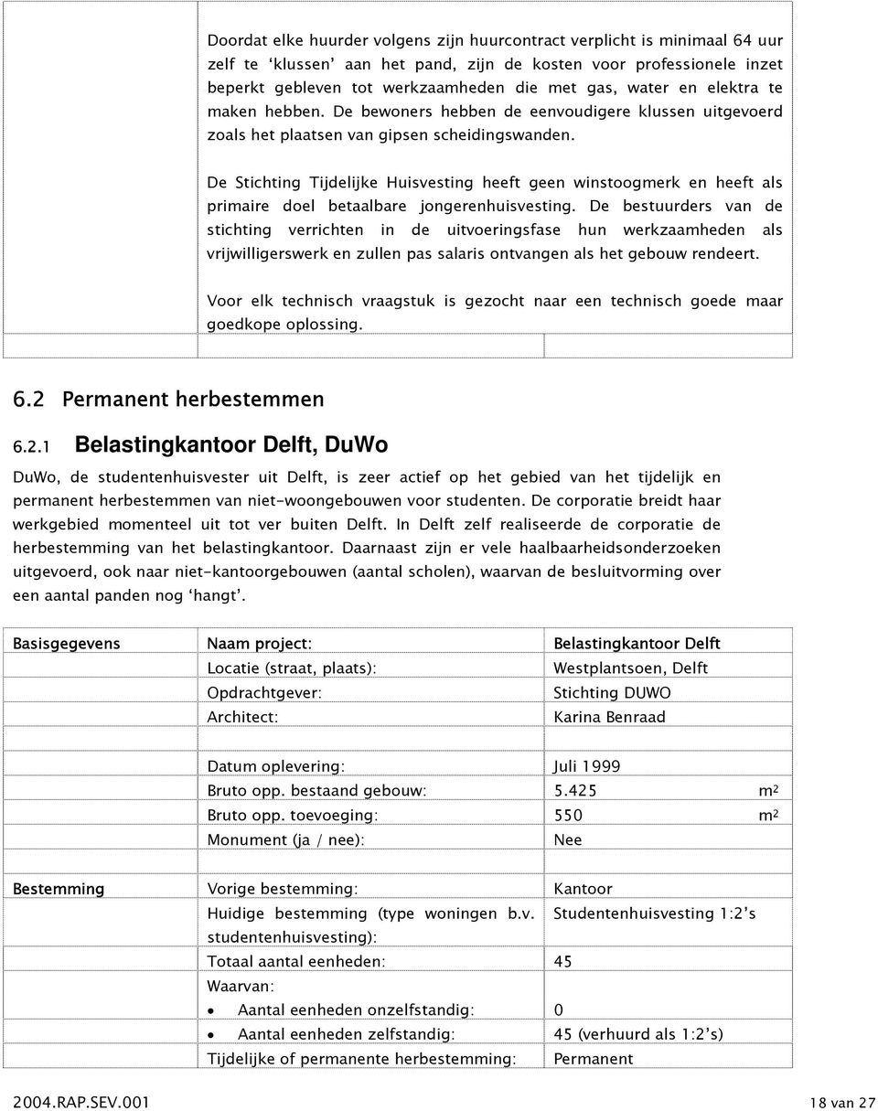 De Stichting Tijdelijke Huisvesting heeft geen winstoogmerk en heeft als primaire doel betaalbare jongerenhuisvesting.