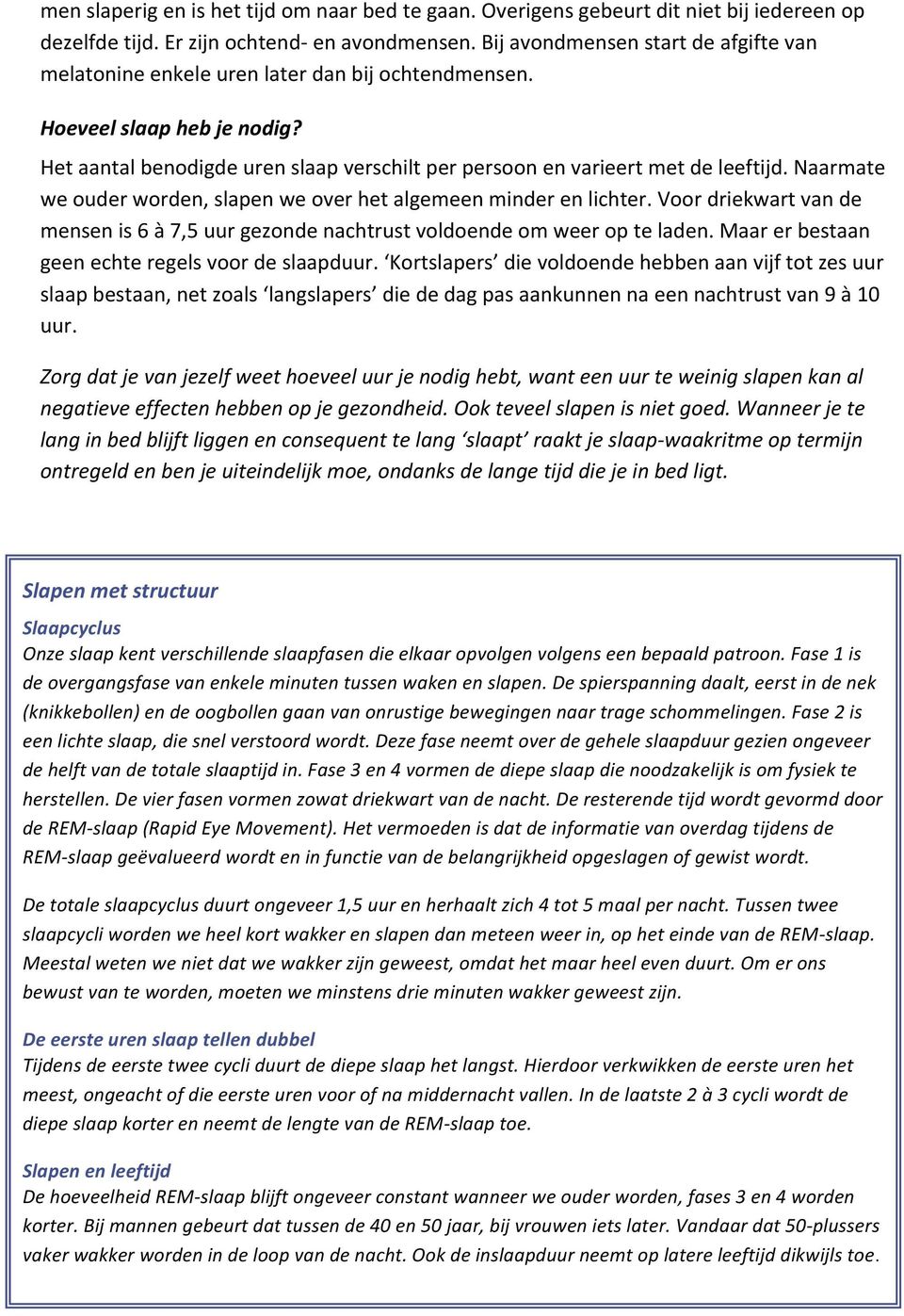 Naarmate we ouder worden, slapen we over het algemeen minder en lichter. Voor driekwart van de mensen is 6 à 7,5 uur gezonde nachtrust voldoende om weer op te laden.