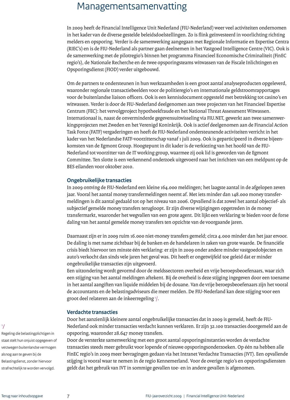 Verder is de samenwerking aangegaan met Regionale Informatie en Expertise Centra (RIEC s) en is de FIU-Nederland als partner gaan deelnemen in het Vastgoed Intelligence Centre (VIC).