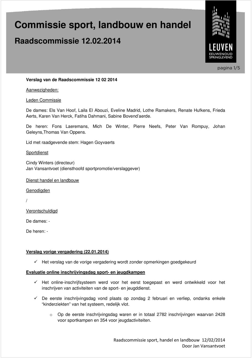 Herck, Fatiha Dahmani, Sabine Bvend aerde. De heren: Fns Laeremans, Mich De Winter, Pierre Neefs, Peter Van Rmpuy, Jhan Geleyns,Thmas Van Oppens.