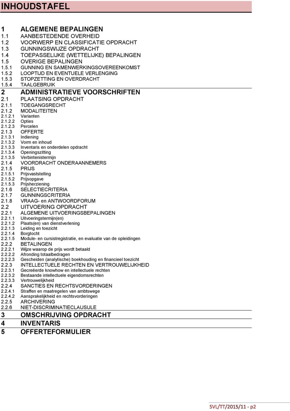 1 PLAATSING OPDRACHT 2.1.1 TOEGANGSRECHT 2.1.2 MODALITEITEN 2.1.2.1 Varianten 2.1.2.2 Opties 2.1.2.3 Percelen 2.1.3 OFFERTE 2.1.3.1 Indiening 2.1.3.2 Vorm en inhoud 2.1.3.3 Inventaris en onderdelen opdracht 2.