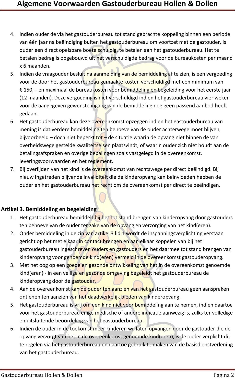 Indien de vraagouder besluit na aanmelding van de bemiddeling af te zien, is een vergoeding voor de door het gastouderbureau gemaakte kosten verschuldigd met een minimum van 150,-- en maximaal de